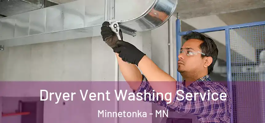 Dryer Vent Washing Service Minnetonka - MN