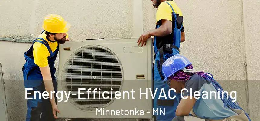 Energy-Efficient HVAC Cleaning Minnetonka - MN