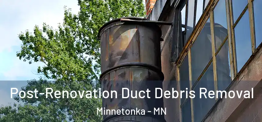  Post-Renovation Duct Debris Removal Minnetonka - MN